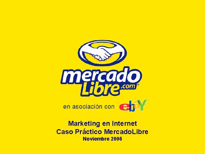Marketing en Internet Caso Práctico Mercado. Libre Noviembre 2006 Rosario, Noviembre 2006 
