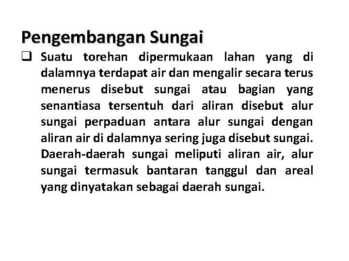 Pengembangan Sungai q Suatu torehan dipermukaan lahan yang di dalamnya terdapat air dan mengalir