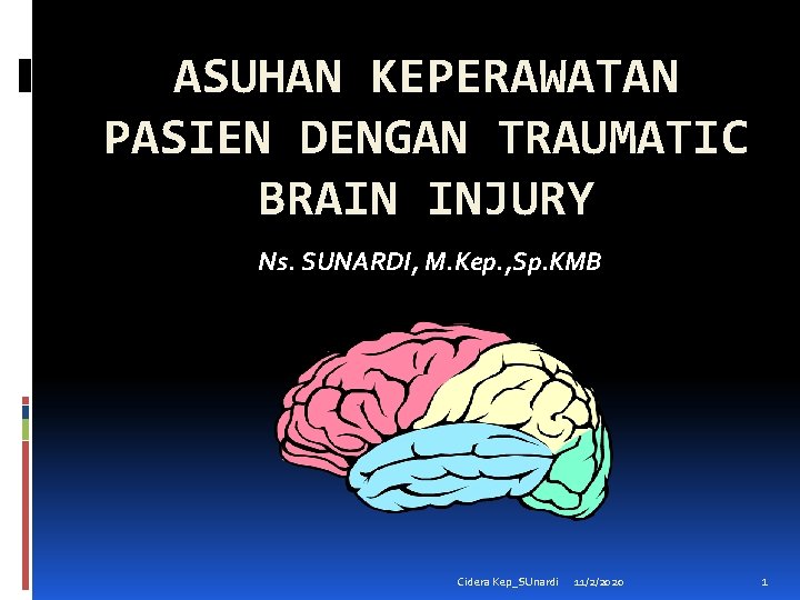 ASUHAN KEPERAWATAN PASIEN DENGAN TRAUMATIC BRAIN INJURY Ns. SUNARDI, M. Kep. , Sp. KMB