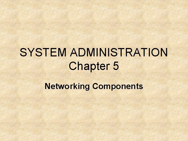 SYSTEM ADMINISTRATION Chapter 5 Networking Components 