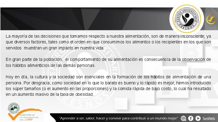 La mayoría de las decisiones que tomamos respecto a nuestra alimentación, son de manera