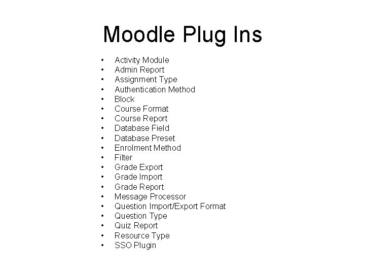 Moodle Plug Ins • • • • • Activity Module Admin Report Assignment Type