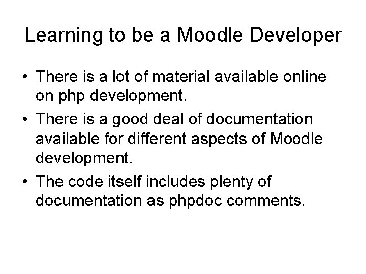 Learning to be a Moodle Developer • There is a lot of material available