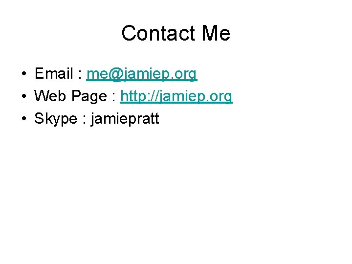 Contact Me • Email : me@jamiep. org • Web Page : http: //jamiep. org