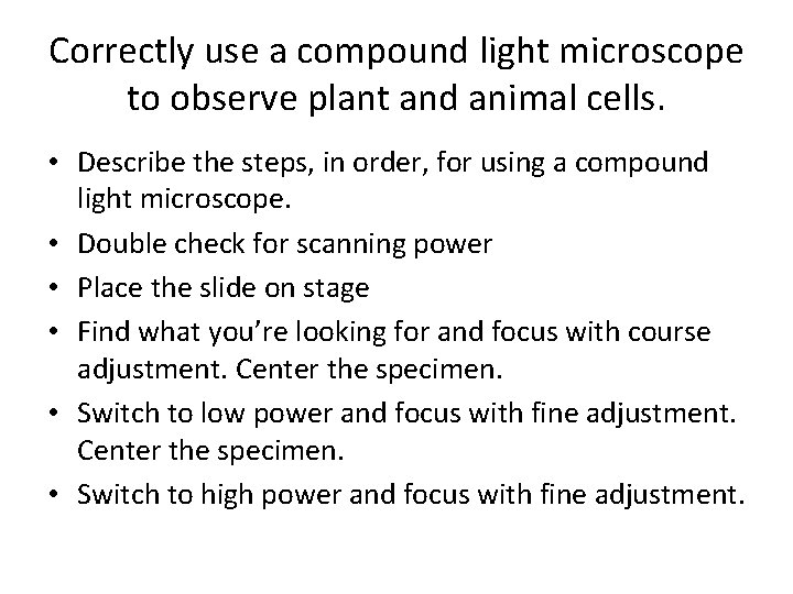 Correctly use a compound light microscope to observe plant and animal cells. • Describe