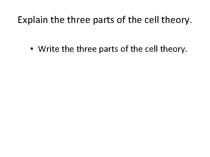Explain the three parts of the cell theory. • Write three parts of the