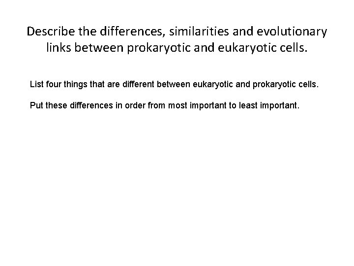 Describe the differences, similarities and evolutionary links between prokaryotic and eukaryotic cells. List four