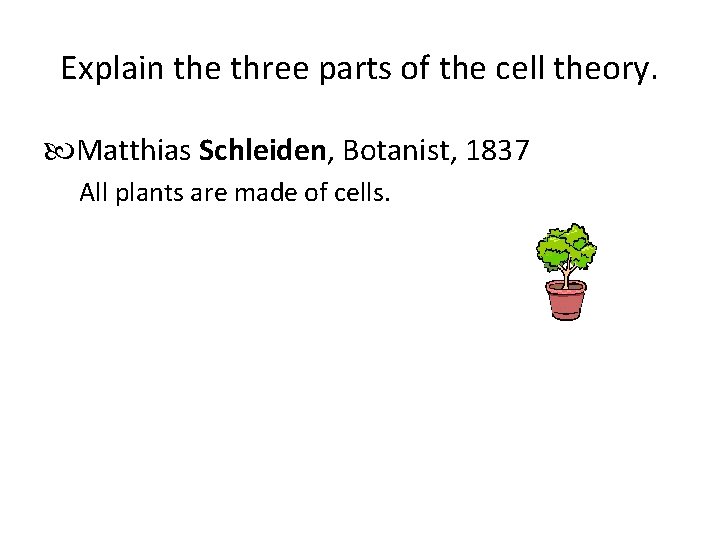 Explain the three parts of the cell theory. Matthias Schleiden, Botanist, 1837 All plants