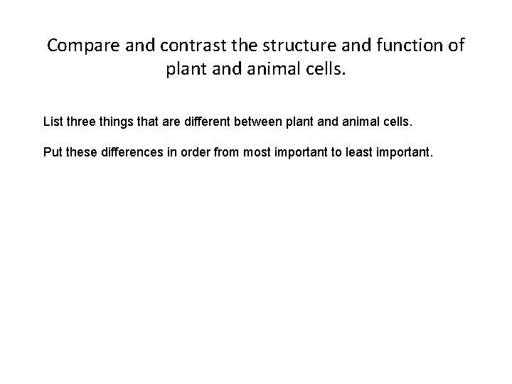 Compare and contrast the structure and function of plant and animal cells. List three