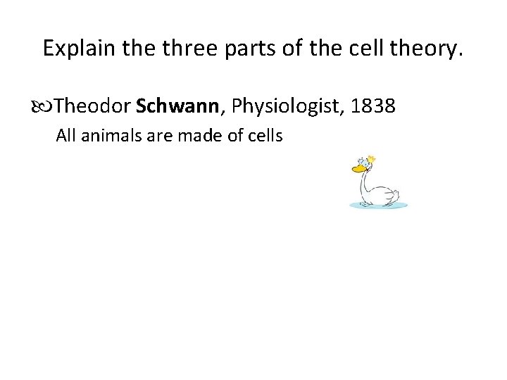 Explain the three parts of the cell theory. Theodor Schwann, Physiologist, 1838 All animals