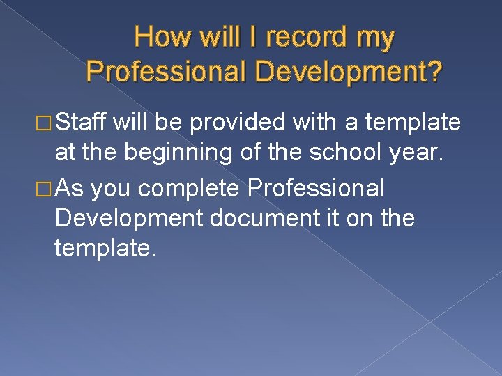 How will I record my Professional Development? � Staff will be provided with a How will I record my Professional Development? � Staff will be provided with a