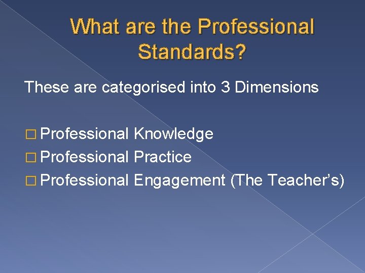 What are the Professional Standards? These are categorised into 3 Dimensions � Professional Knowledge What are the Professional Standards? These are categorised into 3 Dimensions � Professional Knowledge