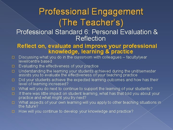 Professional Engagement (The Teacher’s) Professional Standard 6: Personal Evaluation & Reflection Reflect on, evaluate Professional Engagement (The Teacher’s) Professional Standard 6: Personal Evaluation & Reflection Reflect on, evaluate