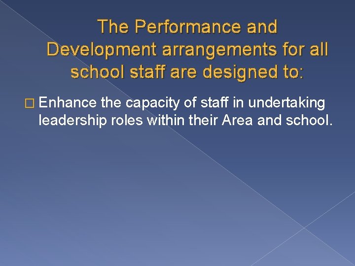 The Performance and Development arrangements for all school staff are designed to: � Enhance The Performance and Development arrangements for all school staff are designed to: � Enhance