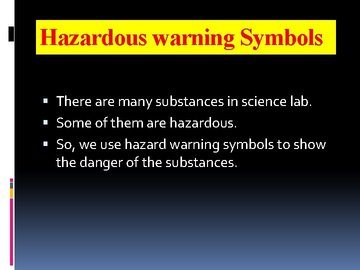 Hazardous warning Symbols There are many substances in science lab. Some of them are Hazardous warning Symbols There are many substances in science lab. Some of them are