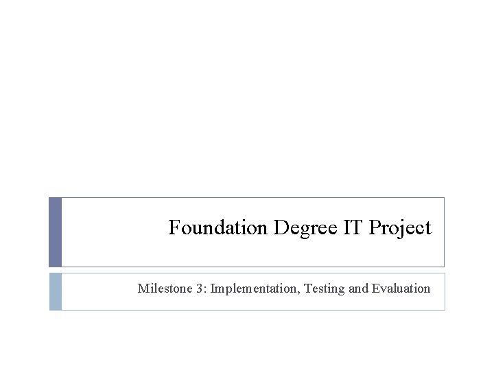Foundation Degree IT Project Milestone 3: Implementation, Testing and Evaluation Foundation Degree IT Project Milestone 3: Implementation, Testing and Evaluation