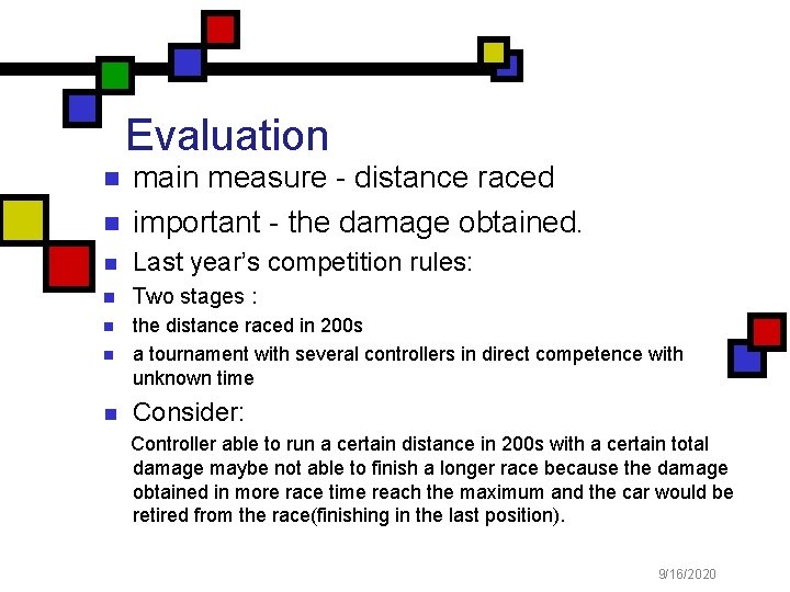 Evaluation n main measure - distance raced important - the damage obtained. n Last