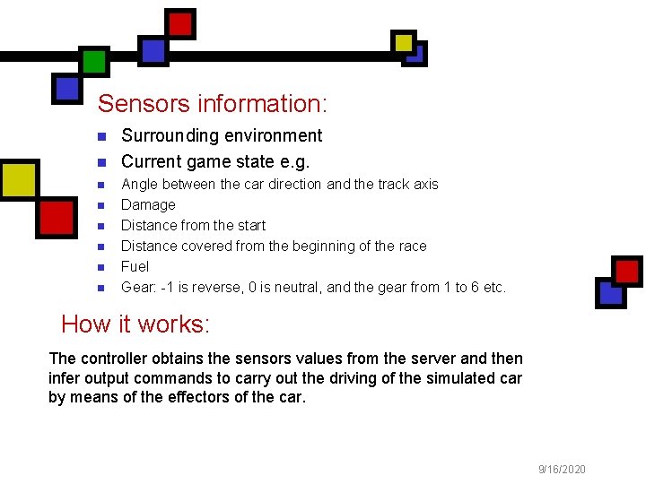 Sensors information: n n n n Surrounding environment Current game state e. g. Angle