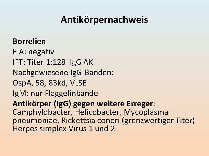 Antikörpernachweis Borrelien EIA: negativ IFT: Titer 1: 128 Ig. G AK Nachgewiesene Ig. G-Banden: Antikörpernachweis Borrelien EIA: negativ IFT: Titer 1: 128 Ig. G AK Nachgewiesene Ig. G-Banden: