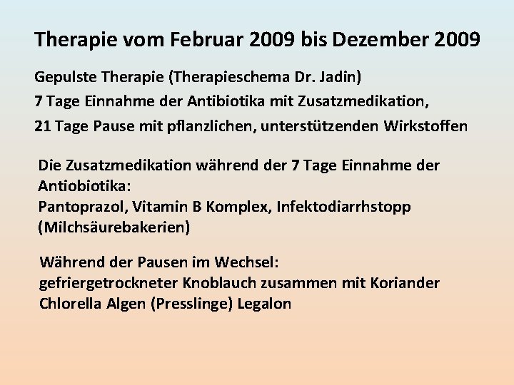 Therapie vom Februar 2009 bis Dezember 2009 Gepulste Therapie (Therapieschema Dr. Jadin) 7 Tage Therapie vom Februar 2009 bis Dezember 2009 Gepulste Therapie (Therapieschema Dr. Jadin) 7 Tage