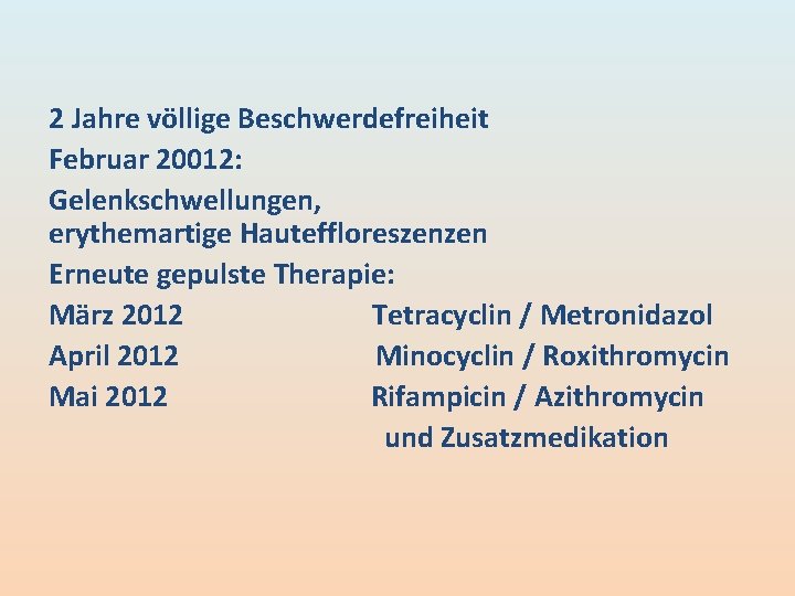 2 Jahre völlige Beschwerdefreiheit Februar 20012: Gelenkschwellungen, erythemartige Hauteffloreszenzen Erneute gepulste Therapie: März 2012 2 Jahre völlige Beschwerdefreiheit Februar 20012: Gelenkschwellungen, erythemartige Hauteffloreszenzen Erneute gepulste Therapie: März 2012