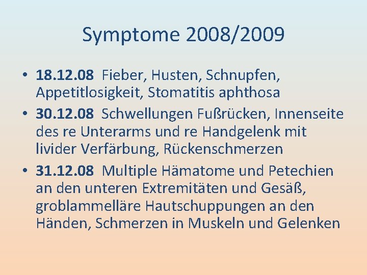 Symptome 2008/2009 • 18. 12. 08 Fieber, Husten, Schnupfen, Appetitlosigkeit, Stomatitis aphthosa • 30. Symptome 2008/2009 • 18. 12. 08 Fieber, Husten, Schnupfen, Appetitlosigkeit, Stomatitis aphthosa • 30.