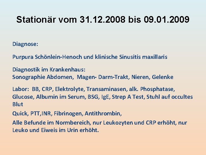Stationär vom 31. 12. 2008 bis 09. 01. 2009 Diagnose: Purpura Schönlein-Henoch und klinische Stationär vom 31. 12. 2008 bis 09. 01. 2009 Diagnose: Purpura Schönlein-Henoch und klinische