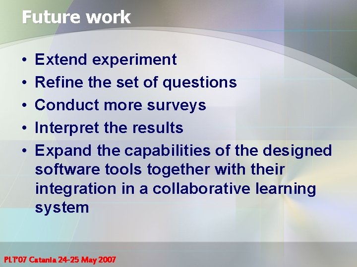 Future work • • • Extend experiment Refine the set of questions Conduct more
