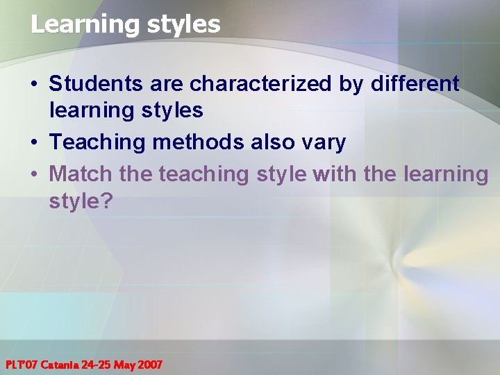 Learning styles • Students are characterized by different learning styles • Teaching methods also