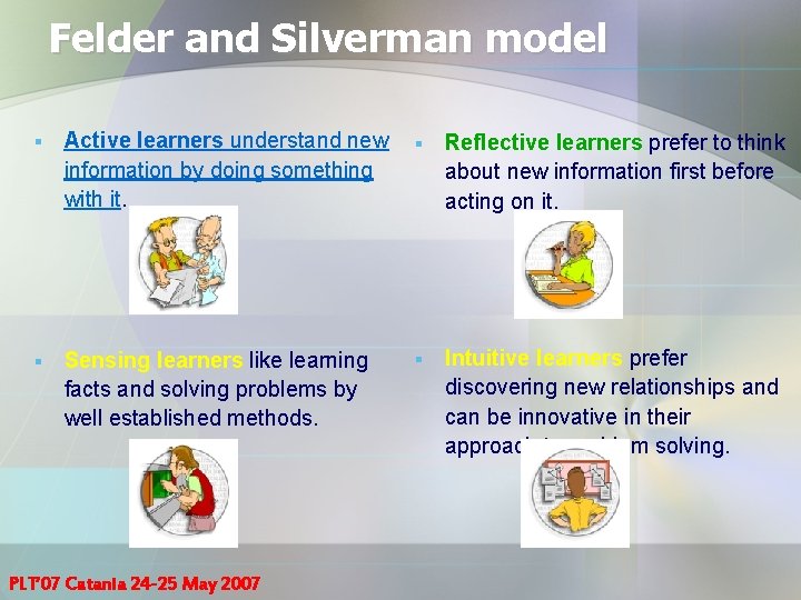 Felder and Silverman model § Active learners understand new information by doing something with