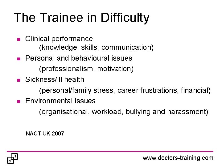 The Trainee in Difficulty n n Clinical performance (knowledge, skills, communication) Personal and behavioural