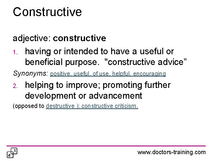 Constructive adjective: constructive 1. having or intended to have a useful or beneficial purpose.