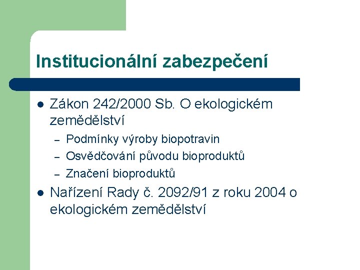 Institucionální zabezpečení l Zákon 242/2000 Sb. O ekologickém zemědělství – – – l Podmínky