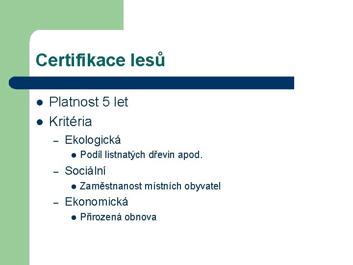 Certifikace lesů l l Platnost 5 let Kritéria – Ekologická l – Sociální l