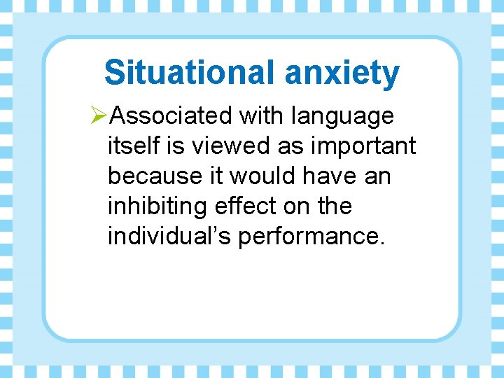 Situational anxiety ØAssociated with language itself is viewed as important because it would have
