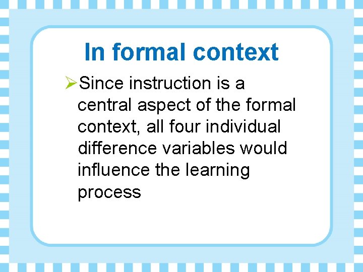 In formal context ØSince instruction is a central aspect of the formal context, all