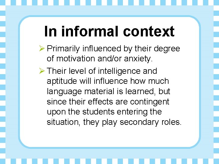 In informal context Ø Primarily influenced by their degree of motivation and/or anxiety. Ø