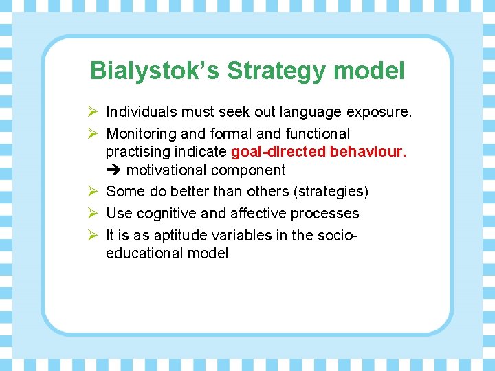 Bialystok’s Strategy model Ø Individuals must seek out language exposure. Ø Monitoring and formal