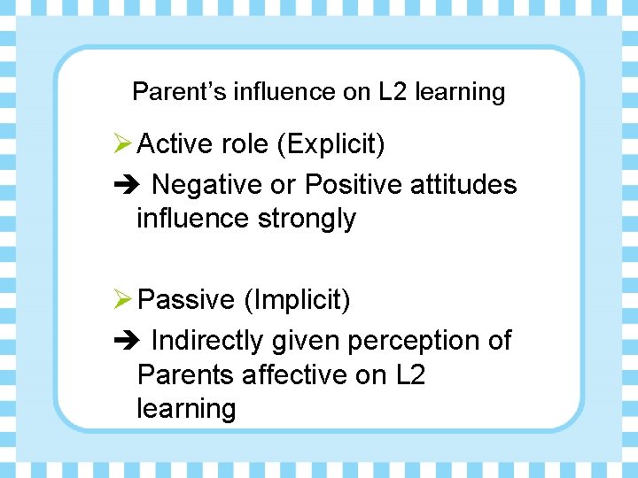 Parent’s influence on L 2 learning Ø Active role (Explicit) Negative or Positive attitudes