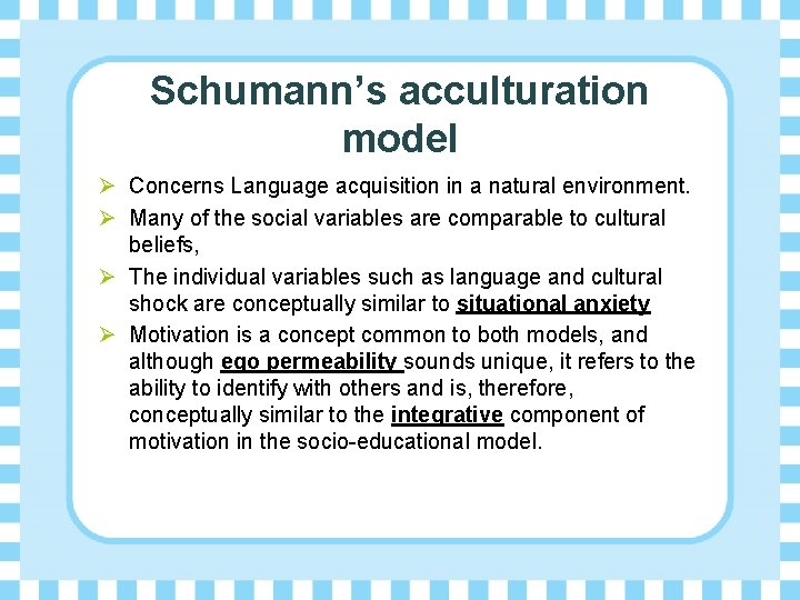 Schumann’s acculturation model Ø Concerns Language acquisition in a natural environment. Ø Many of