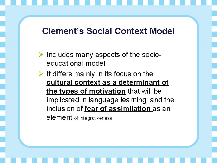 Clement’s Social Context Model Ø Includes many aspects of the socioeducational model Ø It