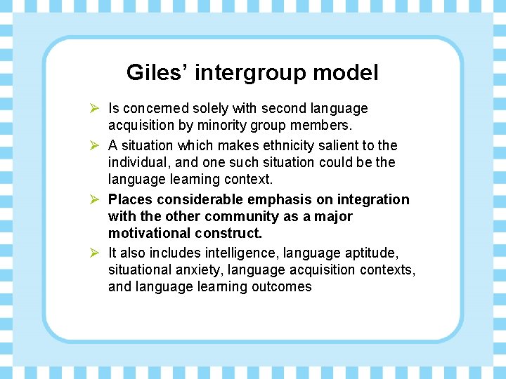 Giles’ intergroup model Ø Is concerned solely with second language acquisition by minority group