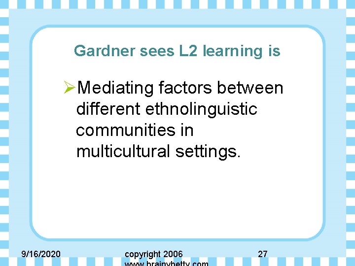 Gardner sees L 2 learning is ØMediating factors between different ethnolinguistic communities in multicultural