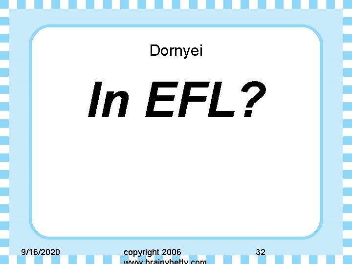 Dornyei In EFL? 9/16/2020 copyright 2006 32 