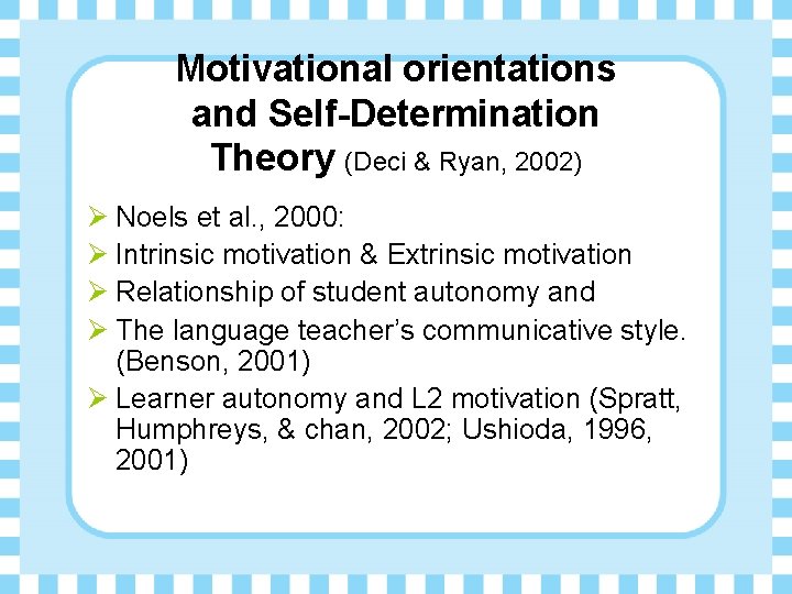 Motivational orientations and Self-Determination Theory (Deci & Ryan, 2002) Ø Noels et al. ,