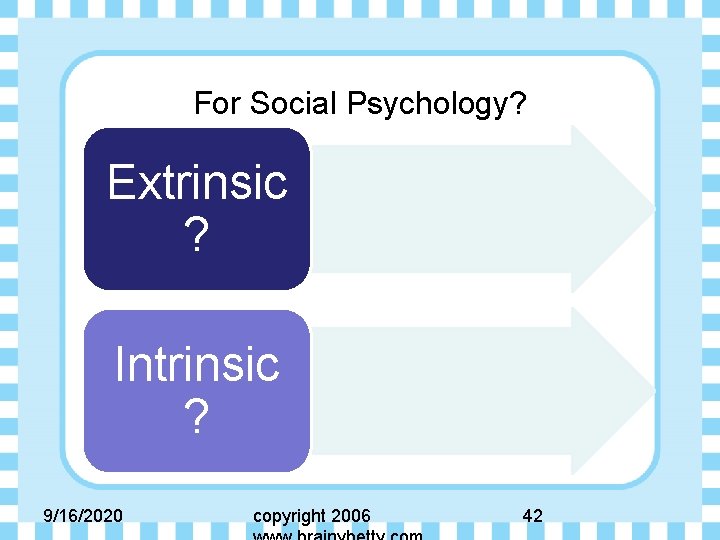 For Social Psychology? Extrinsic ? Intrinsic ? 9/16/2020 copyright 2006 42 