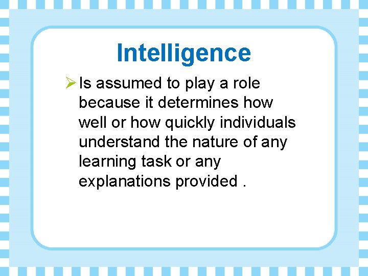 Intelligence Ø Is assumed to play a role because it determines how well or