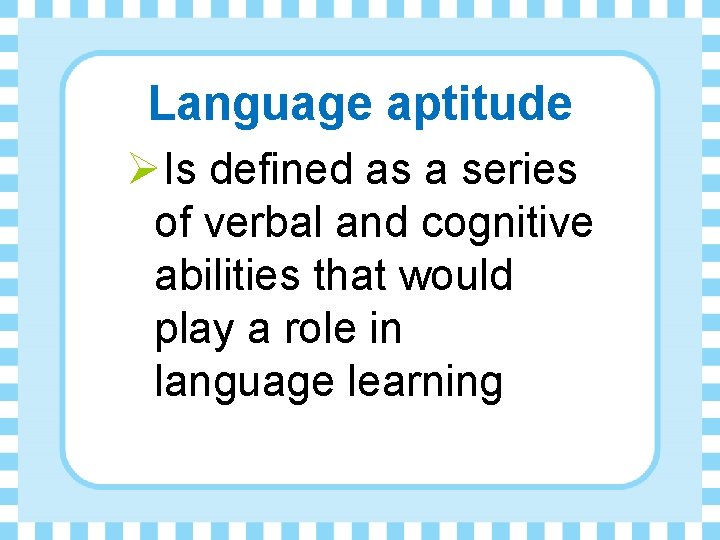 Language aptitude ØIs defined as a series of verbal and cognitive abilities that would