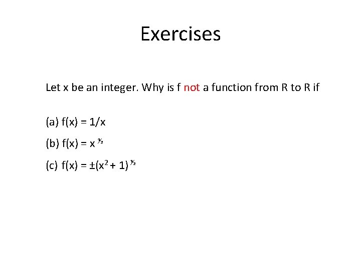 Exercises Let x be an integer. Why is f not a function from R