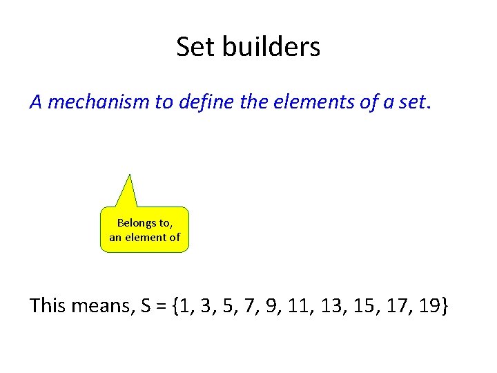 Set builders A mechanism to define the elements of a set. Belongs to, an